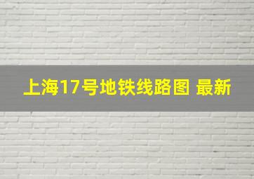 上海17号地铁线路图 最新